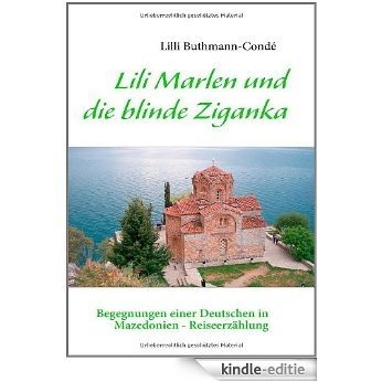 Lili Marlen und die blinde Ziganka: Begegnungen einer Deutschen in Mazedonien - Reiseerzählung [Kindle-editie]