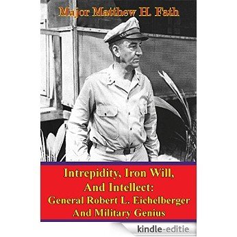 Eichelberger - Intrepidity, Iron Will, And Intellect: General Robert L. Eichelberger And Military Genius (English Edition) [Kindle-editie]