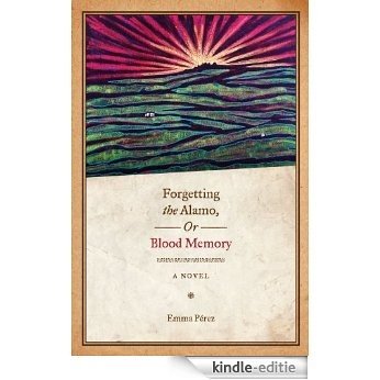 Forgetting the Alamo, Or, Blood Memory: A Novel (Chicana Matters) [Kindle-editie]