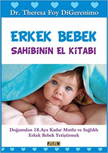Erkek Bebek Sahibinin El Kitabı: Doğumdan 18. Aya Kadar Mutlu ve Sağlıklı Erkek Bebek Yetiştirmek