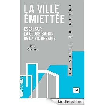 La ville émiettée: Essai sur la clubbisation de la vie urbaine (Ville en débat (la)) [Kindle-editie]
