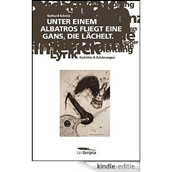 UNTER EINEM ALBATROS FLIEGT EINE GANS, DIE LÄCHELT: Gedichte und Zeichnungen (German Edition) [Kindle-editie]