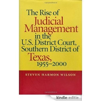 The Rise of Judicial Management in the U.S. District Court, Southern District of Texas, 1955-2000 (Studies in the Legal History of the South) [Kindle-editie]