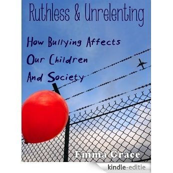 Ruthless and Unrelenting: How Bullying Affects Our Children And Society (English Edition) [Kindle-editie]