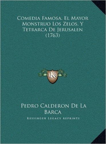 Comedia Famosa. El Mayor Monstruo Los Zelos, y Tetrarca de Jcomedia Famosa. El Mayor Monstruo Los Zelos, y Tetrarca de Jerusalen (1763) Erusalen (1763