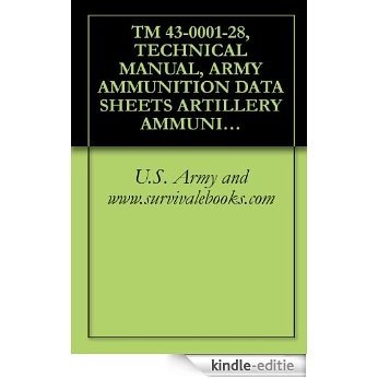 TM 43-0001-28, TECHNICAL MANUAL, ARMY AMMUNITION DATA SHEETS ARTILLERY AMMUNITION GUNS, HOWITZERS, MORTARS, RECOILLESS RIFLES, GRENADE LAUNCHERS, AND ARTILLERY ... 1310, 1315, 1320, 1390) (English Edition) [Kindle-editie]