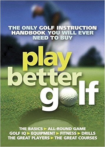 Play Better Golf: The Only Golf Instruction Manual You Will Ever Need to Buy
