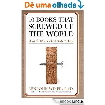 10 Books that Screwed Up the World: And 5 Others That Didn't Help [eBook Kindle]
