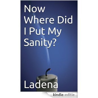 Now Where Did I Put My Sanity? (English Edition) [Kindle-editie]