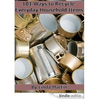 101 Ways to Recycle Everyday Household Items (English Edition) [Kindle-editie]