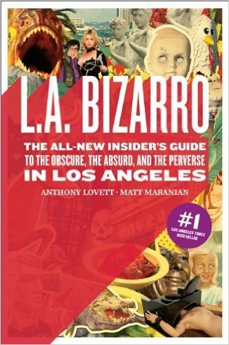 L.A. Bizarro: The All-New Insider's Guide to the Obscure, the Absurd, and the Perverse in Los Angeles