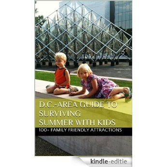 2011 D.C.-Area Guide to Surviving Summer with Kids: 100 Inexpensive, Family-Friendly Day Trips, Attractions, and Festivals (English Edition) [Kindle-editie]