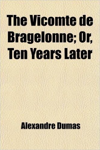The Vicomte de Bragelonne; Or, Ten Years Later