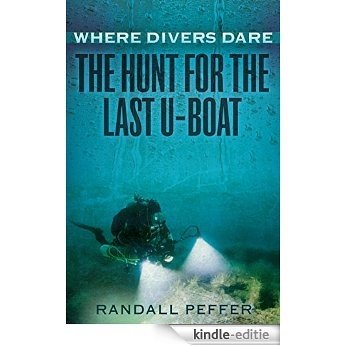 Where Divers Dare: The Hunt for the Last U-Boat [Kindle-editie]
