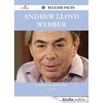 Andrew Lloyd Webber 49 Success Facts - Everything you need to know about Andrew Lloyd Webber [Kindle-editie]