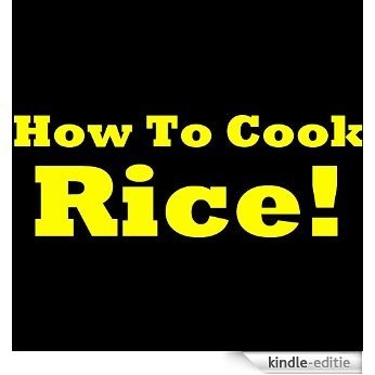 Cooking Rice - Short Step By Step Rice Cooking Guide! Learn How To Boil Rice And How To Cook Rice. Differend Rice Recipes: Steamed Rice, Singapore Rice And More... (English Edition) [Kindle-editie]