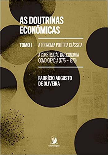 As Doutrinas Econômicas: Tomo I - A Economia Política Clássica: a Construção da Economia Como Ciência (1776-1870)