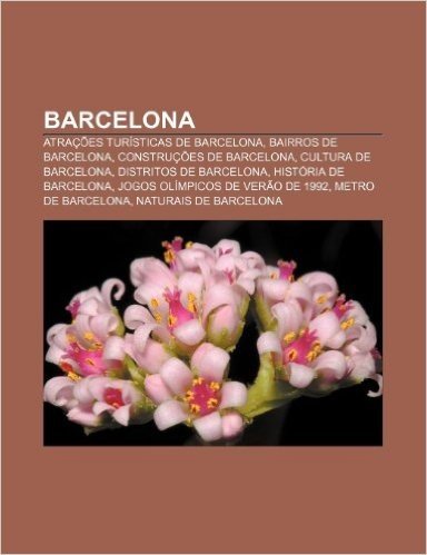 Barcelona: Atracoes Turisticas de Barcelona, Bairros de Barcelona, Construcoes de Barcelona, Cultura de Barcelona, Distritos de B