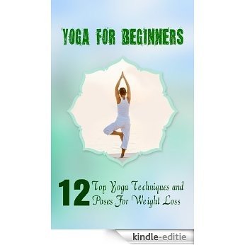 Yoga for Beginners: 12 Top Yoga Techniques and Poses For Weight Loss (English Edition) [Kindle-editie]