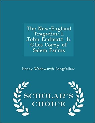The New-England Tragedies: I. John Endicott. II. Giles Corey of Salem Farms - Scholar's Choice Edition