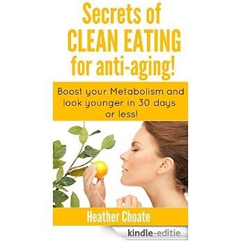 Secrets of Clean Eating for Anti-Aging: Boost your metabolism, lose weight and look younger in 30 days or less with clean eating! (English Edition) [Kindle-editie] beoordelingen
