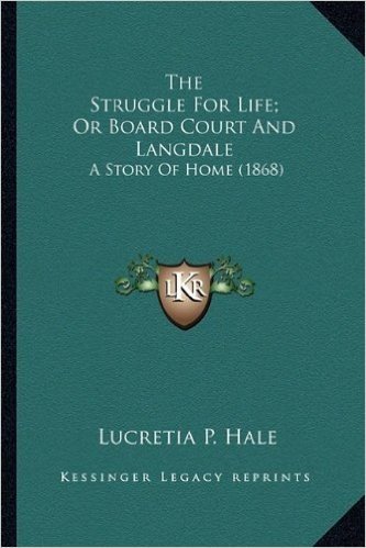 The Struggle for Life; Or Board Court and Langdale the Struggle for Life; Or Board Court and Langdale: A Story of Home (1868) a Story of Home (1868)