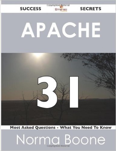 Apache 31 Success Secrets - 31 Most Asked Questions on Apache - What You Need to Know
