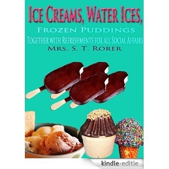 Ice Creams, Water Ices, Frozen Puddings Together with Refreshments for all Social Affairs : Original Recipes with linked TOC (Illustrated) (English Edition) [Kindle-editie]