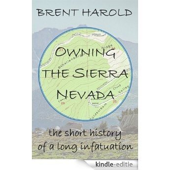 Owning the Sierra Nevada: The Short History of a Long Infatuation (English Edition) [Kindle-editie]
