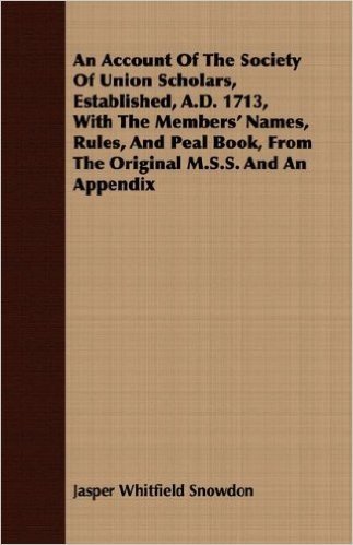 An Account of the Society of Union Scholars, Established, A.D. 1713, with the Members' Names, Rules, and Peal Book, from the Original M.S.S. and an Appendix