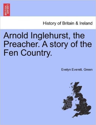 Arnold Inglehurst, the Preacher. a Story of the Fen Country.