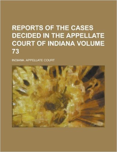 Reports of the Cases Decided in the Appellate Court of Indiana Volume 73 baixar