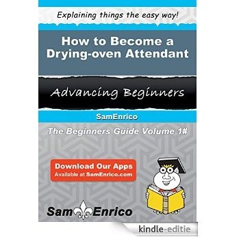 How to Become a Drying-oven Attendant (English Edition) [Kindle-editie]