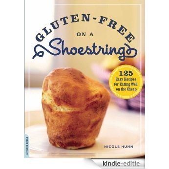 Gluten-Free on a Shoestring: 125 Easy Recipes for Eating Well on the Cheap [Kindle-editie]
