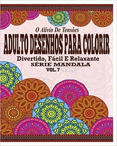 O Alivio de Tensoes Adulto Desenhos Para Colorir: Divertido, Facil E Relaxante Serie Mandala ( Vol. 7 )