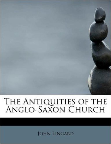 The Antiquities of the Anglo-Saxon Church