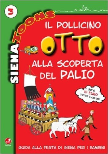 Il Pollicino Otto alla scoperta del Palio. Guida alla festa di Siena per i bambini. Siena toons: 3