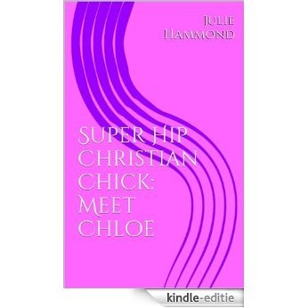Super Hip Christian Chick:  Meet Chloe (English Edition) [Kindle-editie]