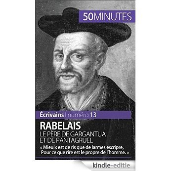 Rabelais, le père de Gargantua et de Pantagruel: « Mieulx est de ris que de larmes escripre, Pour ce que rire est le propre de l'homme. » (Écrivains t. 13) (French Edition) [Kindle-editie]