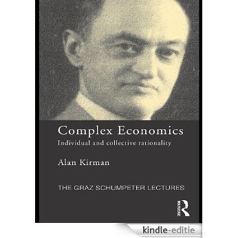 Complex Economics: Individual and Collective Rationality (The Graz Schumpeter Lectures) [Kindle-editie]