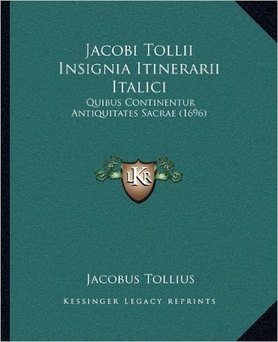 Jacobi Tollii Insignia Itinerarii Italici: Quibus Continentur Antiquitates Sacrae (1696)