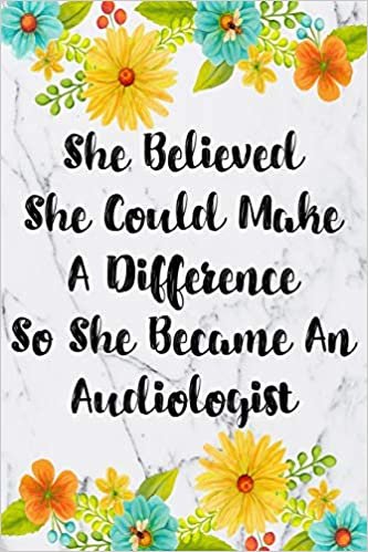 She Believed She Could Make A Difference So She Became An Audiologist: Weekly Planner For Audiologist 12 Month Floral Calendar Schedule Agenda ... Planner January 2020 - December 2020)