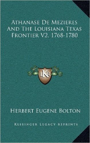 Athanase de Mezieres and the Louisiana Texas Frontier V2, 1768-1780