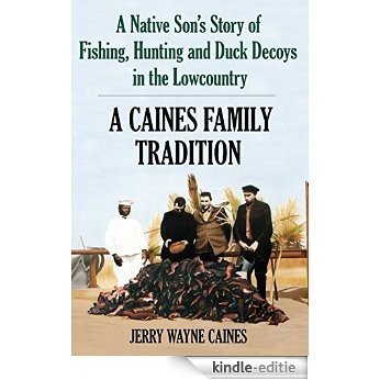Caines Family Tradition: A Native Son's Story of Fishing, Hunting and Duck Decoys in the Lowcountry (English Edition) [Kindle-editie]