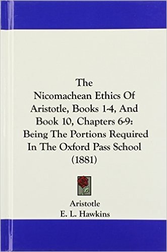 The Nicomachean Ethics of Aristotle, Books 1-4, and Book 10, Chapters 6-9: Being the Portions Required in the Oxford Pass School (1881)