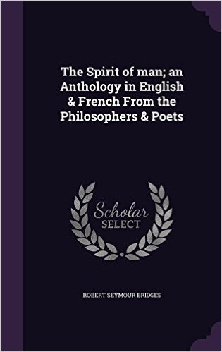 The Spirit of Man; An Anthology in English & French from the Philosophers & Poets