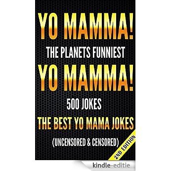 Yo Mamma! Yo Mamma 2nd Edition! The Best 500 Yo Mamma Jokes on the Planet (Uncensored & Censored) (Jokes, Jokes for Adults,  Jokes for Kids, Jokes Dirty, ... Jokes, Joke of the day) (English Edition) [Kindle-editie]