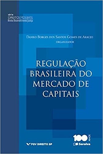 Regulação Brasileira do Mercado de Capitais - Coleção Direito Desenvolvimento Justiça