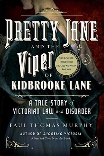 Pretty Jane and the Viper of Kidbrooke Lane: A True Story of Victorian Law and Disorder: The First Unsolved Murder of the Victorian Age