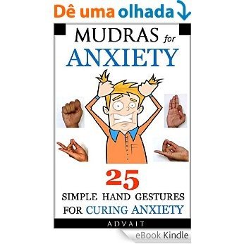 Mudras for Anxiety: 25 Simple Hand Gestures for Curing Anxiety (Mudra Healing Book 6) (English Edition) [eBook Kindle]